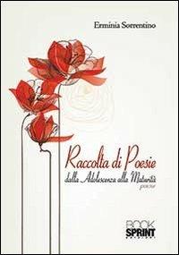 Raccolta di poesie dalla adolescenza alla maturità - Erminia Sorrentino - Libro Booksprint 2013 | Libraccio.it