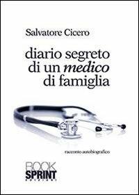 Diario segreto di un medico di famiglia - Salvatore Cicero - Libro BooksprintEdizioni 2013 | Libraccio.it