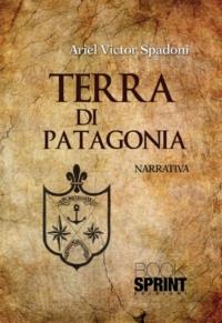 Terra di Patagonia - Ariel V. Spadoni - Libro BooksprintEdizioni 2013 | Libraccio.it