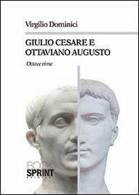 Giulio Cesare e Ottaviano Augusto - Virgilio Dominici - Libro BooksprintEdizioni 2013 | Libraccio.it