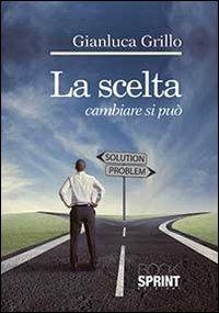 La scelta. Cambiare si può - Gianluca Grillo - Libro Booksprint 2013 | Libraccio.it