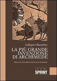 La più grande invenzione di Archimede - Calogero Savarino - Libro BooksprintEdizioni 2013 | Libraccio.it