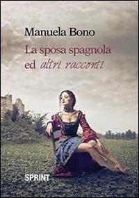 La sposa spagnola ed altri racconti - Manuela Bono - Libro BooksprintEdizioni 2013 | Libraccio.it
