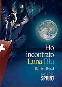 Ho incontrato Luna blu - Sandro Bussi - Libro BooksprintEdizioni 2013 | Libraccio.it
