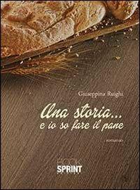 Una storia... e io so fare il pane - Giuseppina Ruighi - Libro BooksprintEdizioni 2013 | Libraccio.it