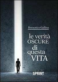 Le verità oscure di questa vita - Domenico Gallina - Libro Booksprint 2013 | Libraccio.it