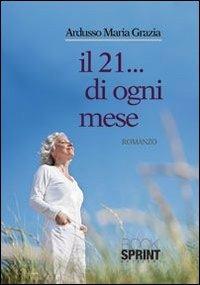 Il 21... di ogni mese - M. Grazia Ardusso - Libro BooksprintEdizioni 2013 | Libraccio.it