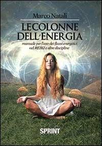 Le colonne dell'energia. Manuale per l'uso dei flussi energetici nel reiki e altre discipline - Marco Natali - Libro BooksprintEdizioni 2013 | Libraccio.it