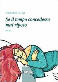 Se il tempo concedesse mai riposo - Rosy H. De Luca - Libro BooksprintEdizioni 2013 | Libraccio.it