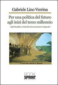 Per una politica del futuro agli inizi del terzo millennio - Gabriele Lino Verrina - Libro BooksprintEdizioni 2013 | Libraccio.it