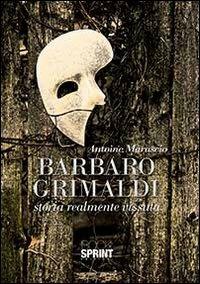 Barbaro Grimaldi. Storia realmente vissuta - Antoine Marscio - Libro BooksprintEdizioni 2013 | Libraccio.it
