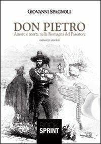 Don Pietro. Amore e morte nella Romagna del Passatore - Giovanni Spagnoli - Libro BooksprintEdizioni 2013 | Libraccio.it