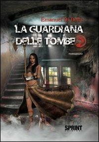 La guardiana delle tombe. Vol. 2 - Emanuel Di Bella - Libro BooksprintEdizioni 2013 | Libraccio.it
