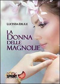 La donna delle magnolie - Lucinda Erlile - Libro BooksprintEdizioni 2014 | Libraccio.it
