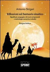 Riflessioni sul santuario sinaitico. Significato anagogico dei suoi componenti e simbologia numerica (cabala) - Antonio Strigari - Libro Booksprint 2013 | Libraccio.it