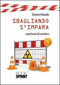 Sbagliando s'impara. Vent'anni di cantiere - Enrico Masala - Libro Booksprint 2013 | Libraccio.it