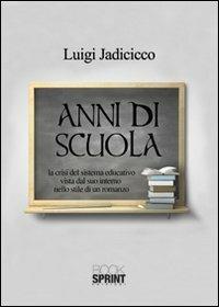 Anni di scuola. La crisi del sistema educativo vista dal suo interno - Luigi Jadicicco - Libro BooksprintEdizioni 2013 | Libraccio.it