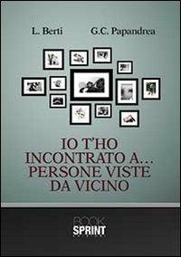 Io t'ho incontrato a... persone vicine - Giulio C. Papandrea, Laura Berti - Libro BooksprintEdizioni 2013 | Libraccio.it