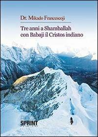 Tre anni a Shamballah con Babaji il cristos indiano - Francesco Mikado - Libro BooksprintEdizioni 2013 | Libraccio.it