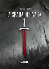 La spada di Onaga - Pierluigi Ferrari - Libro BooksprintEdizioni 2013 | Libraccio.it