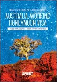 Australia, working honeymoon visa. Visto di permesso speciale per una coppia di luna di miele - Daniela Scaccabarozzi, Andrea Aromatisi - Libro BooksprintEdizioni 2013 | Libraccio.it