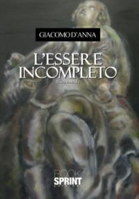 L'essere incompleto - Giacomo D'Anna - Libro BooksprintEdizioni 2013 | Libraccio.it