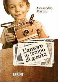 L'amore in tempo di guerra - Alessandro Martini - Libro BooksprintEdizioni 2014 | Libraccio.it