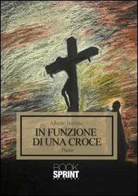 In funzione di una croce - Alberto Barletta - Libro BooksprintEdizioni 2013 | Libraccio.it