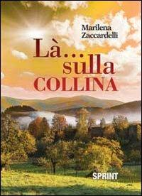 Là... sulla collina - Marilena Zaccardelli - Libro BooksprintEdizioni 2014 | Libraccio.it