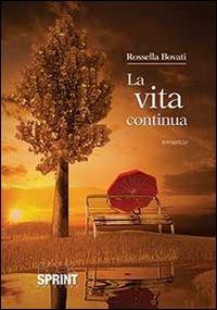 La vita continua - Rossella Bovati - Libro BooksprintEdizioni 2014 | Libraccio.it