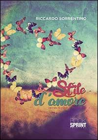 Stile d'amore - Riccardo Sorrentino - Libro BooksprintEdizioni 2014 | Libraccio.it