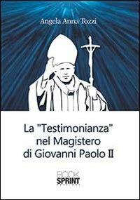 La testimonianza nel «Magistero» di Giovanni Paolo II - Angela A. Tozzi - Libro Booksprint 2014 | Libraccio.it
