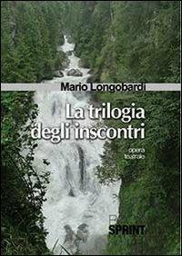 La trilogia degli inscontri - Mario Longobardi - Libro BooksprintEdizioni 2014 | Libraccio.it