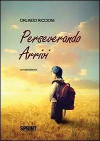 Perseverando arrivi - Orlindo Riccioni - Libro BooksprintEdizioni 2014 | Libraccio.it