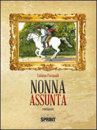 Nonna Assunta - Lidana Pasquali - Libro Booksprint 2013 | Libraccio.it