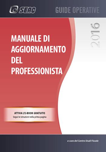 Manuale di aggiornamento del professionista. - Centro studi fiscali - Libro Seac 2016, Guide operative | Libraccio.it