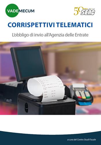 Corrispettivi telematici. L'obbligo di invio all'Agenzia delle Entrate  - Libro Seac 2019, Vademecum | Libraccio.it