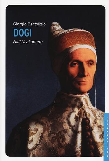 Dogi. Nullità al potere - Giorgio Bertolizio - Libro Castelvecchi 2013, Le Navi | Libraccio.it