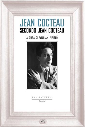 Jean Cocteau secondo Jean Cocteau  - Libro Castelvecchi 2013, Ritratti | Libraccio.it