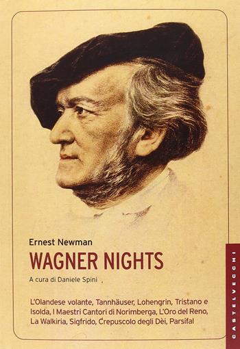 Wagner nights. Ediz. integrale - Ernest Newman - Libro Castelvecchi 2013, Le Navi | Libraccio.it