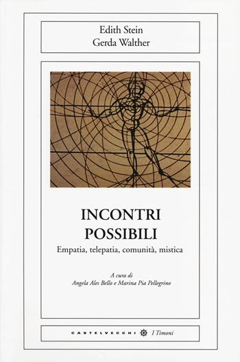 Incontri possibili. Empatia, telepatia, comunità, mistica - Edith Stein, Gerda Walther - Libro Castelvecchi 2014, I timoni | Libraccio.it