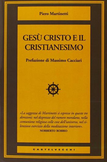Gesù Cristo e il Cristianesimo - Piero Martinetti - Libro Castelvecchi 2013, I timoni | Libraccio.it