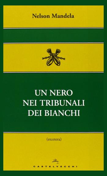 Un nero nei tribunali dei bianchi - Nelson Mandela - Libro Castelvecchi 2013, Etcetera | Libraccio.it