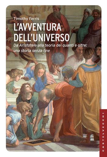 L'avventura dell'universo. Da Aristotele alla teoria dei quanti e oltre: una storia senza fine - Timothy Ferris - Libro Castelvecchi 2013, Le Navi | Libraccio.it