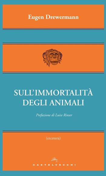 Sull'immortalità degli animali - Eugen Drewermann - Libro Castelvecchi 2013, Etcetera | Libraccio.it