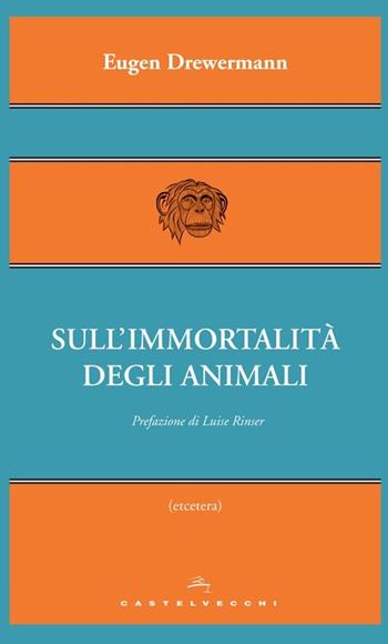 Sull'immortalità degli animali - Eugen Drewermann - Libro Castelvecchi 2013, Etcetera | Libraccio.it