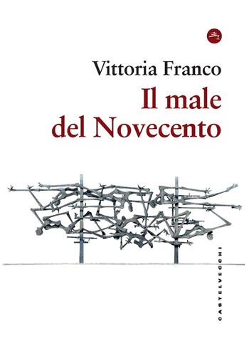 Il male del Novecento. Itinerari filosofici - Vittoria Franco - Libro Castelvecchi 2024, Frangenti | Libraccio.it
