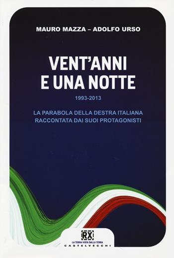 Vent'anni e una notte. 1993-2013. La parabola della destra italiana raccontata dai suoi protagonisti - Mauro Mazza, Adolfo Urso - Libro Castelvecchi 2013, RX | Libraccio.it