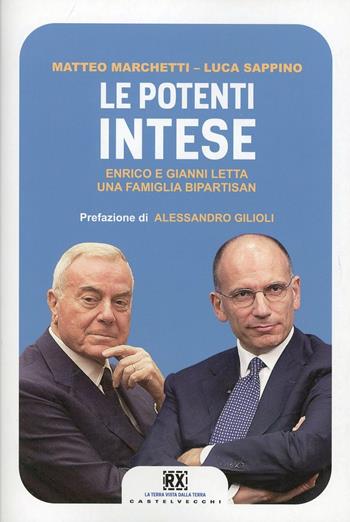 Le potenti intese. Enrico e Gianni Letta una famiglia bipartisan - Matteo Marchetti, Luca Sappino - Libro Castelvecchi 2013, RX | Libraccio.it