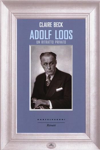 Adolf Loos. Un ritratto privato - Claire Beck - Libro Castelvecchi 2014, Ritratti | Libraccio.it